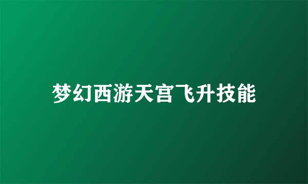 梦幻西游天宫飞升技能