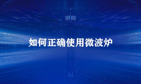 如何正确使用微波炉
