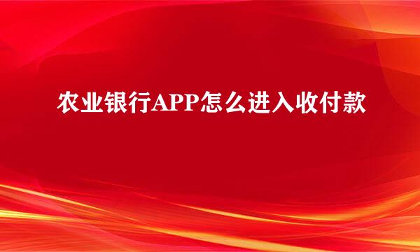 农业银行APP怎么进入收付款