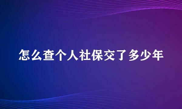 怎么查个人社保交了多少年