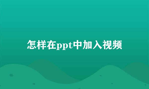 怎样在ppt中加入视频
