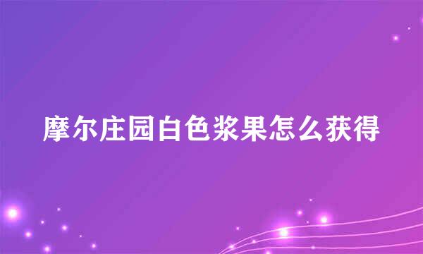 摩尔庄园白色浆果怎么获得