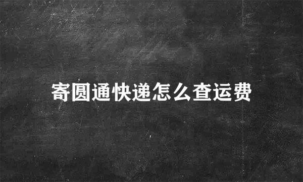 寄圆通快递怎么查运费