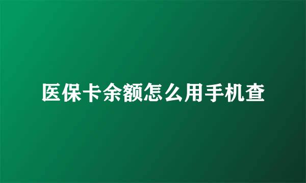 医保卡余额怎么用手机查