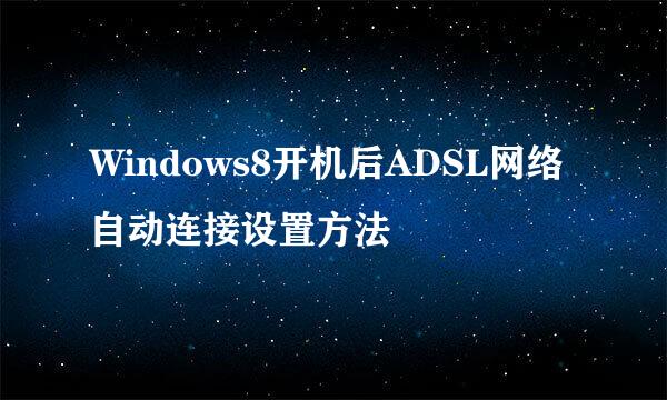 Windows8开机后ADSL网络自动连接设置方法