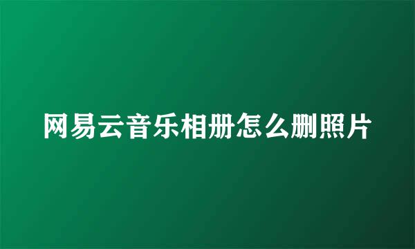 网易云音乐相册怎么删照片