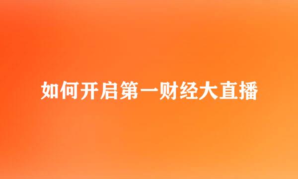 如何开启第一财经大直播