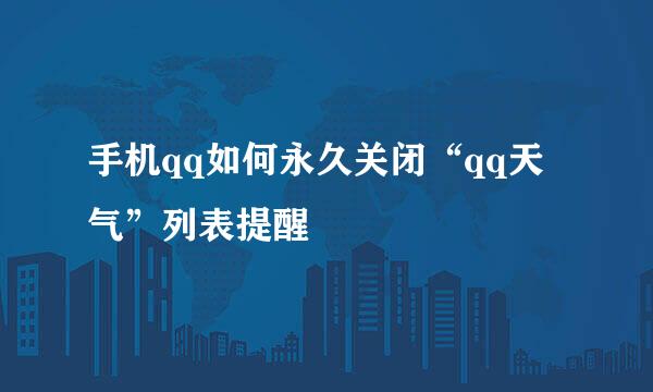 手机qq如何永久关闭“qq天气”列表提醒