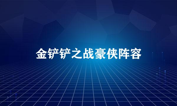 金铲铲之战豪侠阵容