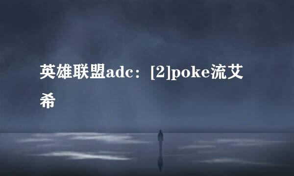 英雄联盟adc：[2]poke流艾希