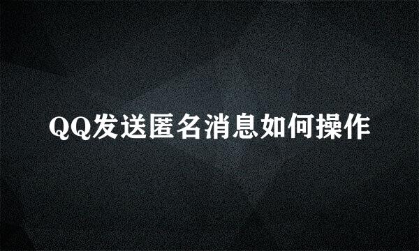 QQ发送匿名消息如何操作