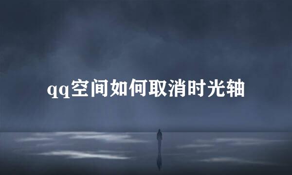 qq空间如何取消时光轴