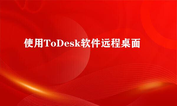 使用ToDesk软件远程桌面