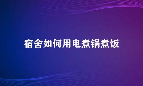 宿舍如何用电煮锅煮饭