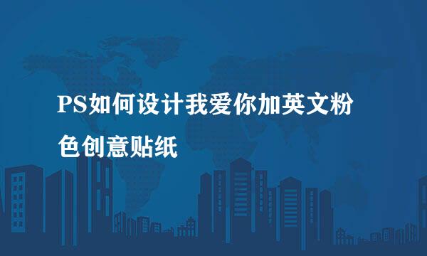 PS如何设计我爱你加英文粉色创意贴纸