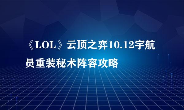 《LOL》云顶之弈10.12宇航员重装秘术阵容攻略