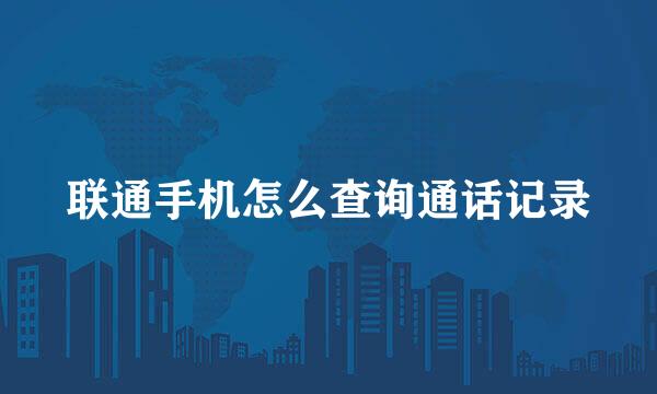 联通手机怎么查询通话记录
