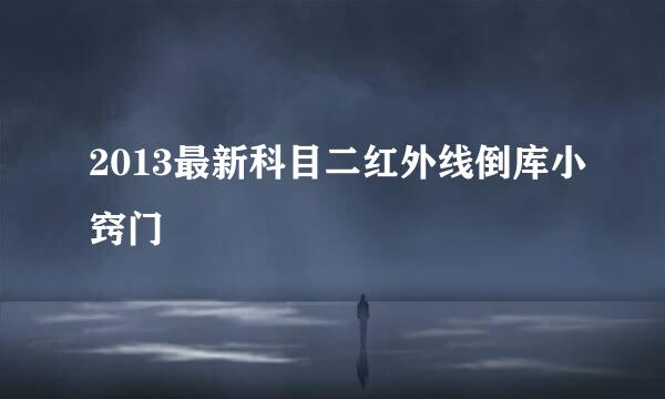 2013最新科目二红外线倒库小窍门