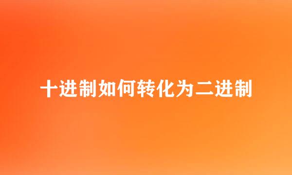 十进制如何转化为二进制