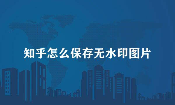 知乎怎么保存无水印图片