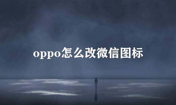 oppo怎么改微信图标