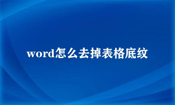 word怎么去掉表格底纹