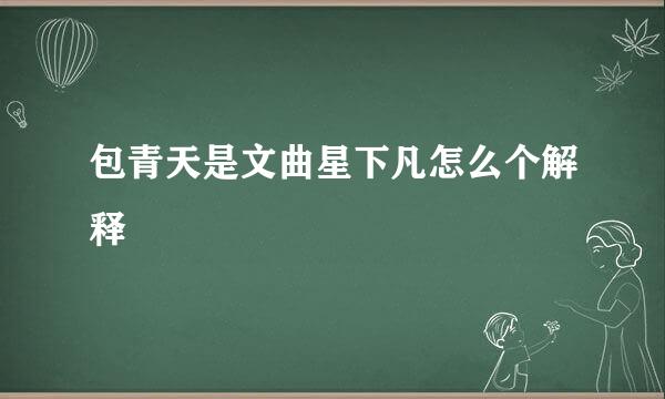 包青天是文曲星下凡怎么个解释