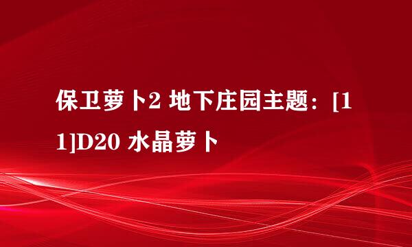 保卫萝卜2 地下庄园主题：[11]D20 水晶萝卜