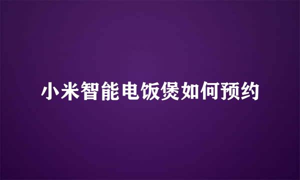 小米智能电饭煲如何预约