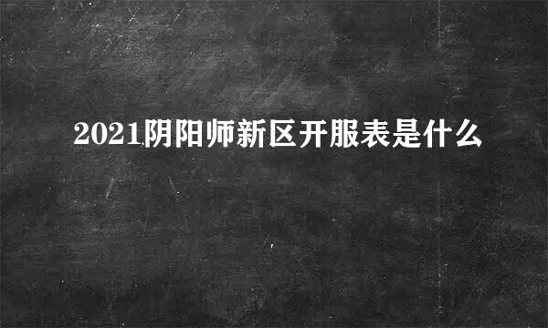 2021阴阳师新区开服表是什么