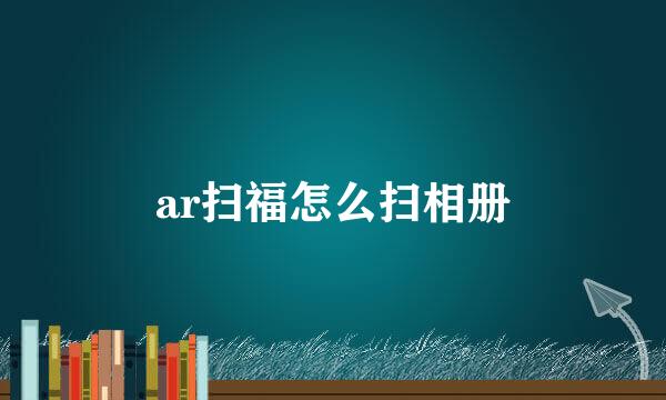 ar扫福怎么扫相册