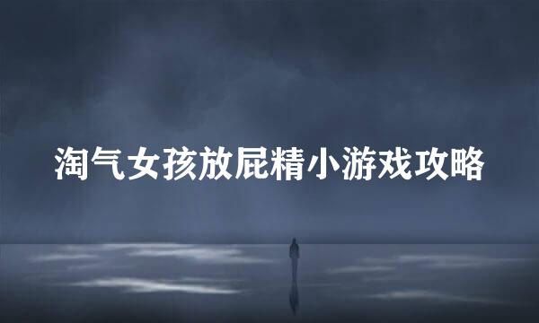 淘气女孩放屁精小游戏攻略