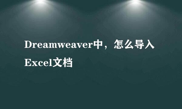 Dreamweaver中，怎么导入Excel文档