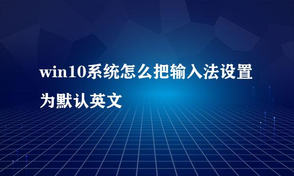 win10系统怎么把输入法设置为默认英文