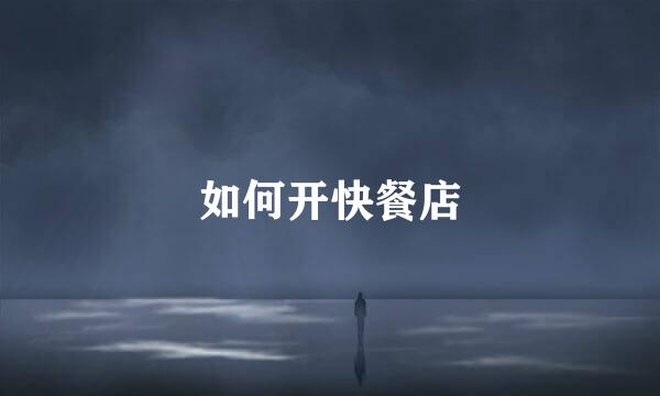 如何开快餐店