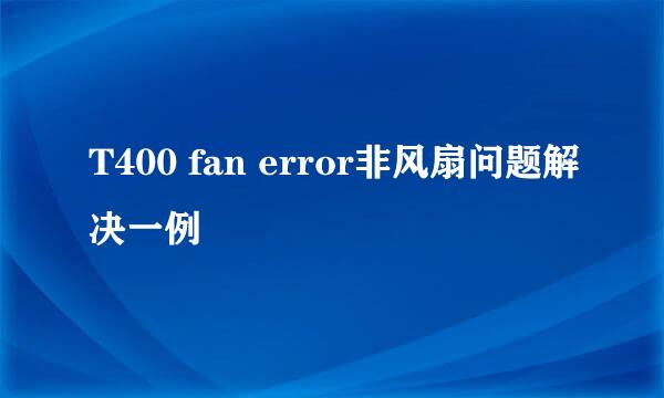 T400 fan error非风扇问题解决一例