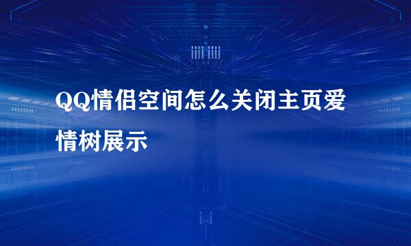 QQ情侣空间怎么关闭主页爱情树展示
