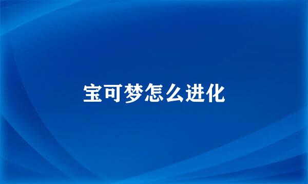 宝可梦怎么进化