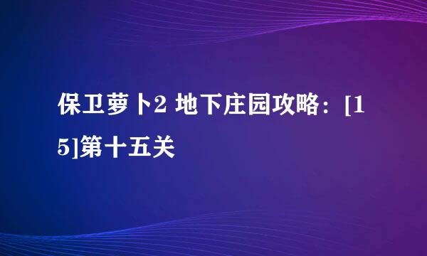 保卫萝卜2 地下庄园攻略：[15]第十五关
