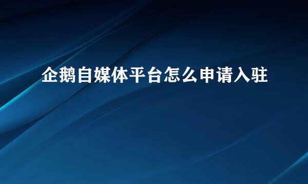 企鹅自媒体平台怎么申请入驻