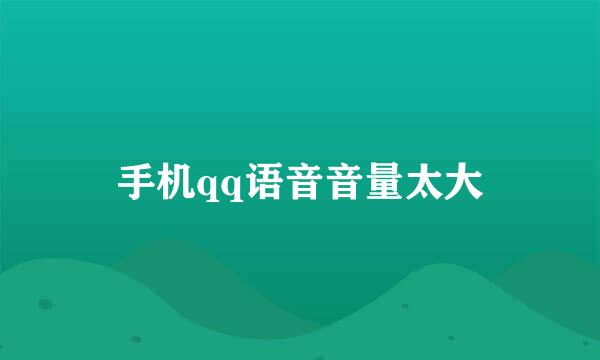 手机qq语音音量太大