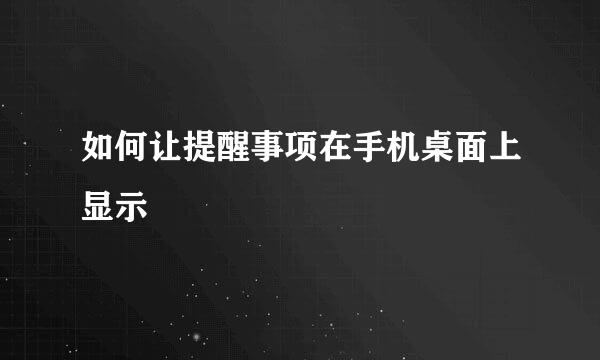 如何让提醒事项在手机桌面上显示