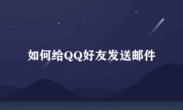 如何给QQ好友发送邮件