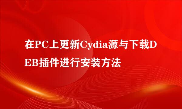 在PC上更新Cydia源与下载DEB插件进行安装方法