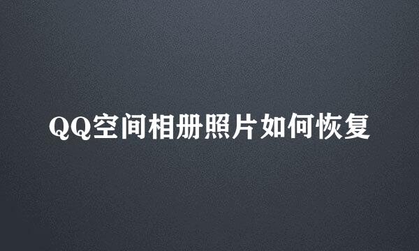 QQ空间相册照片如何恢复