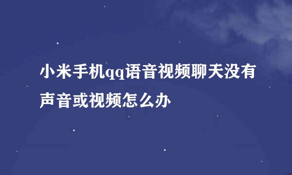小米手机qq语音视频聊天没有声音或视频怎么办