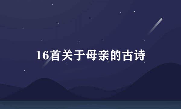 16首关于母亲的古诗