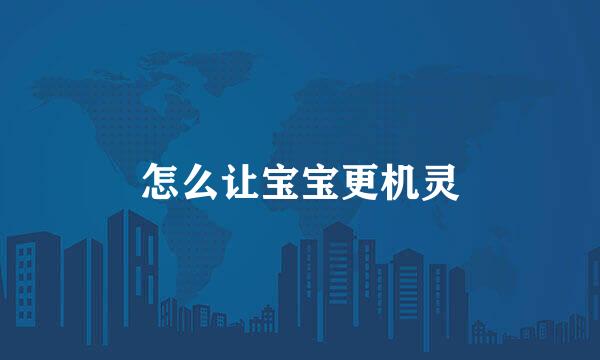 怎么让宝宝更机灵