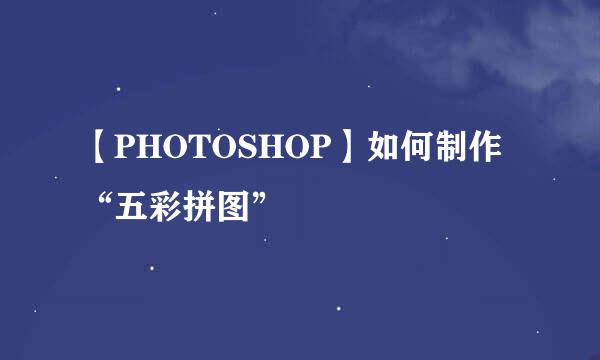 【PHOTOSHOP】如何制作“五彩拼图”