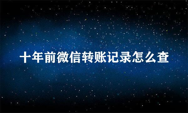 十年前微信转账记录怎么查